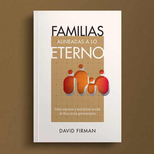 Familias alineadas a lo eterno: Cómo expresar y multiplicar la vida de Dios en las generaciones